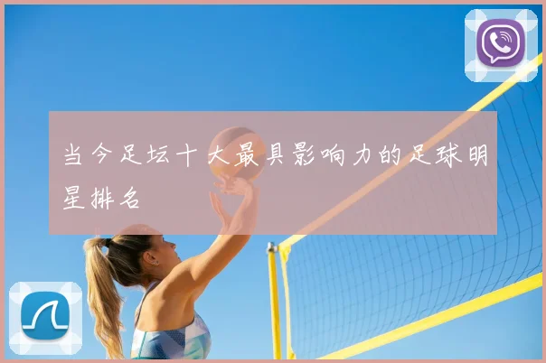 当今足坛十大最具影响力的足球明星排名