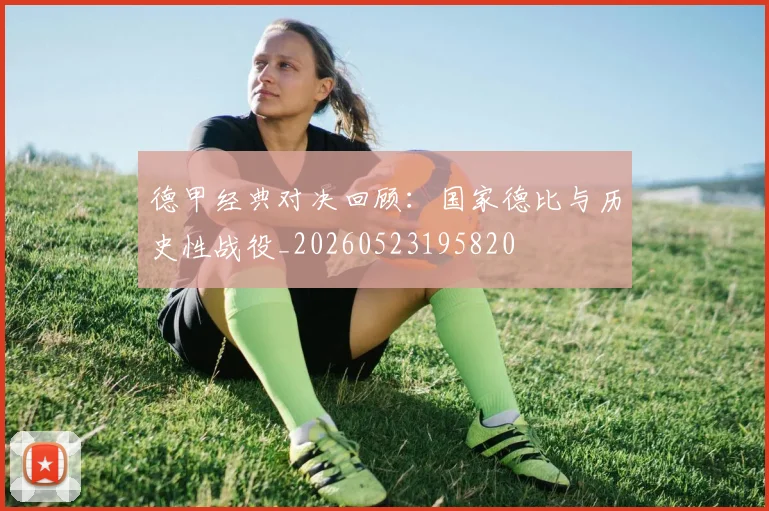 德甲经典对决回顾:国家德比与历史性战役_20260523195820