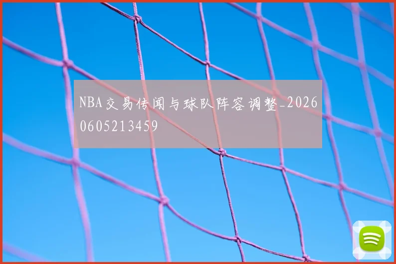 NBA交易传闻与球队阵容调整_20260605213459