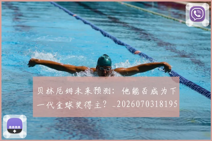 贝林厄姆未来预测:他能否成为下一代金球奖得主?_20260703181956