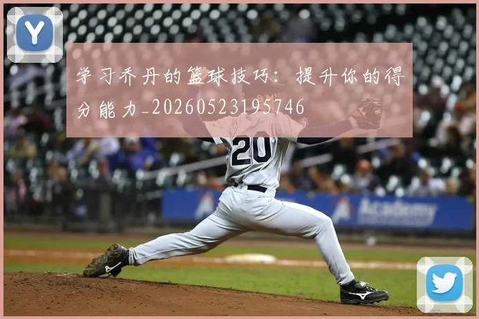 学习乔丹的篮球技巧:提升你的得分能力_20260523195746
